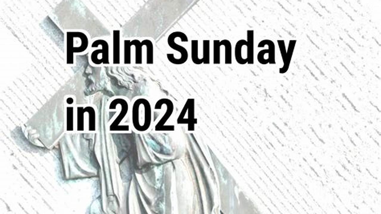 Palm Sunday For The Year 2024 Is Celebrated/ Observed On Sunday, March 24Th., 2024
