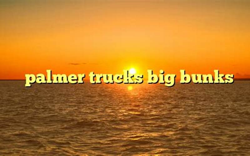 Palmer Trucks Big Bunks Advantages