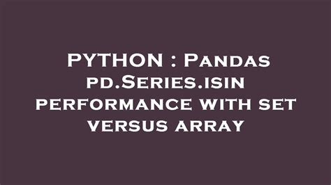 th?q=Pandas Pd.Series - Pandas' Pd.Series.isin Outperforms with Set over Array