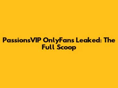Passionsvip Onlyfans Leaks: Exclusive Content Access