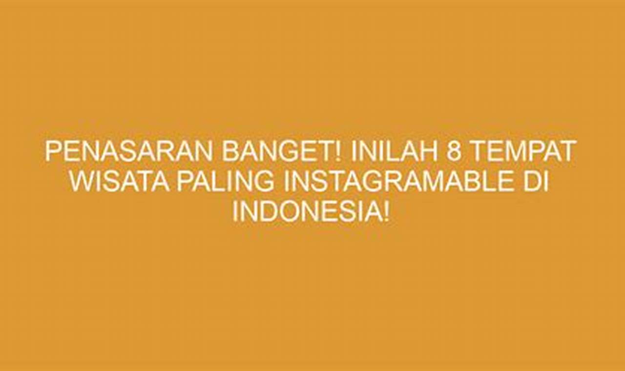 Penasaran Banget! Inilah 8 Tempat Wisata Paling Instagramable di Indonesia!