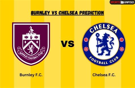 Prediksi Bola Burnley vs Chelsea Dan Head to Head Head to Head