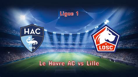 Prediksi Bola Havre AC vs Lille Dan Head to Head Kesimpulan dan Analisis