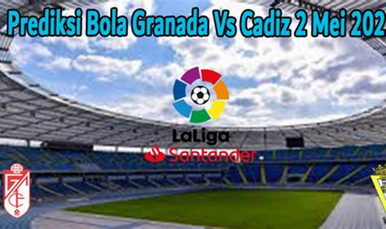 Raih Kemenangan Bola Bersama Prediksi Cadiz Vs Granada yang Akurat