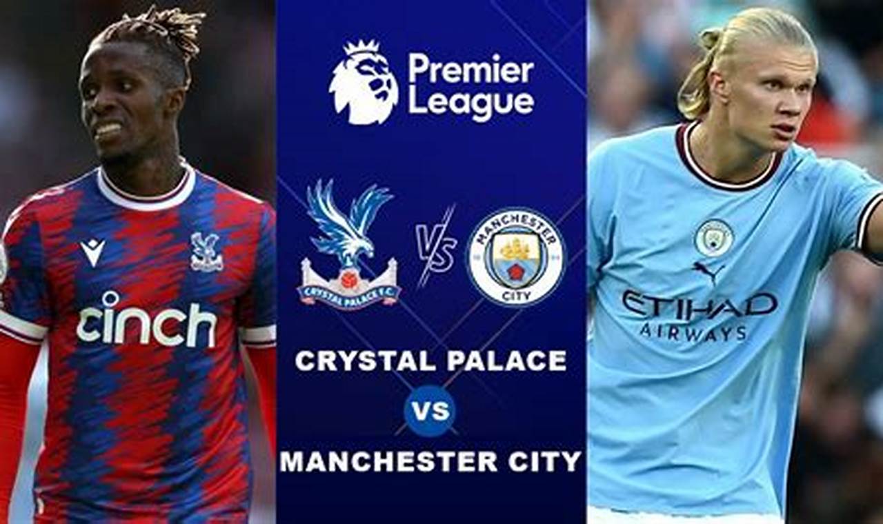 Prediksi Jitu: Crystal Palace Vs Manchester City, Liga Inggris 2024