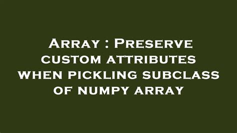 th?q=Preserve Custom Attributes When Pickling Subclass Of Numpy Array - Preserve Custom Attributes in Pickling Subclassed NumPy Arrays