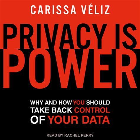 Privacy Is Power: Why And How You Should Take Back Control Of Your Data