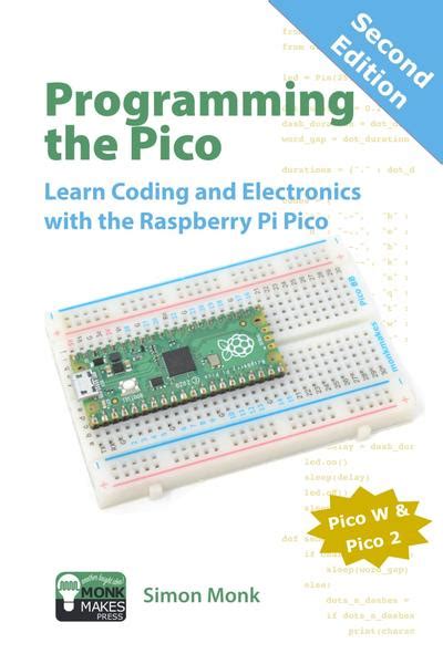 Programming The Pico: Learn Coding And Electronics With The Raspberry Pi Pico