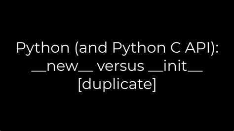 th?q=Python%20(And%20Python%20C%20Api)%3A%20  new  %20Versus%20  init  %20%5BDuplicate%5D - Python Tips: Exploring the Differences Between __new__ and __init__ in Python (Including Python C API) [Duplicate]