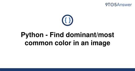 Most Common Color In An Image - Python Tips: How to Find Dominant/Most Common Color in an Image Using Python
