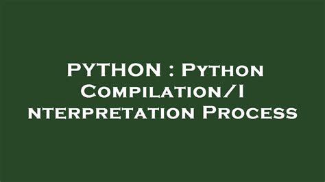 Interpretation Process - The Comprehensive Guide to Python Compilation and Interpretation