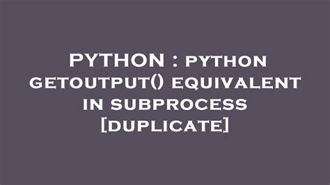 th?q=Python Getoutput() Equivalent In Subprocess [Duplicate] - Subprocess Equivalent for Python Getoutput() [Duplicate]
