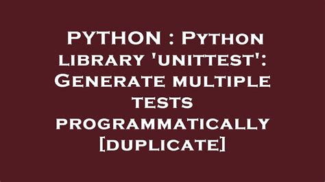 th?q=Python%20Library%20'Unittest'%3A%20Generate%20Multiple%20Tests%20Programmatically%20%5BDuplicate%5D - Automating Tests with Python's Unittest Library: Generate Multiple Tests Programmatically