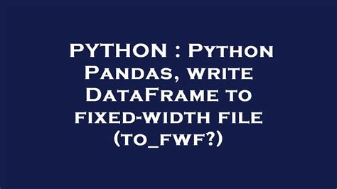 th?q=Python Pandas, Write Dataframe To Fixed Width File (To fwf?) - Python Tips: Efficiently Write Dataframe to Fixed-Width File (to_fwf) using Pandas