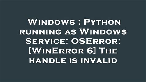 th?q=Python Running As Windows Service: Oserror: [Winerror 6] The Handle Is Invalid - Fixing Invalid Handle Error for Python Windows Service