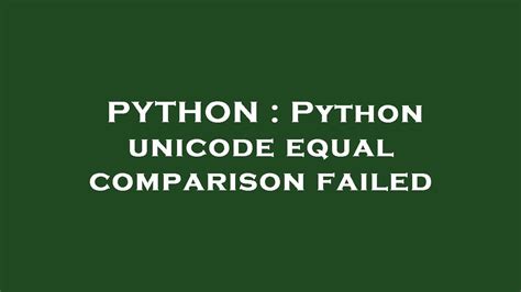 th?q=Python%20Unicode%20Equal%20Comparison%20Failed - Python Tips: Troubleshooting Unicode Equal Comparison Failed Errors