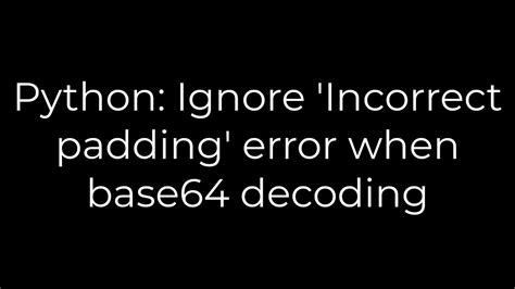 Python: Ignore 'Incorrect Padding' Error When Base64 Decoding