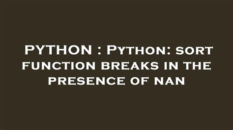 th?q=Python: Sort Function Breaks In The Presence Of Nan - Python Sort Function Fails with Nan Values.