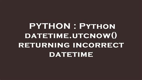th?q=Python Datetime - Fix Incorrect Datetime with Python's Datetime.Utcnow()