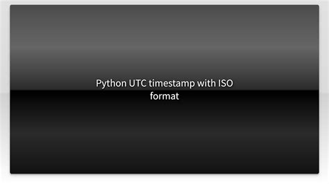 th?q=Python Utc Datetime Object'S Iso Format Doesn'T Include Z (Zulu Or Zero Offset) - Python UTC Datetime Object's ISO Format: No Zulu or Zero Offset