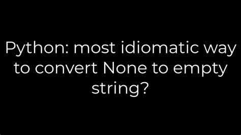 th?q=Python: Most Idiomatic Way To Convert None To Empty String? - Python's Most Idiomatic Way to Convert None: Use Empty Strings