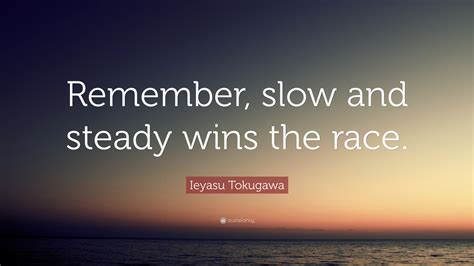 Ieyasu Tokugawa Quote “Let thy step be slow and steady, that thou