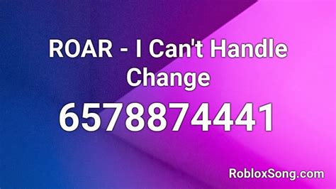 ROAR - I Can\'t Handle Change Roblox ID