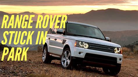 Revive Your Range Rover from Park Paralysis: Overcoming the Stuck-in-Park Syndrome