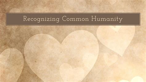Recognizing the common bonds of humanity