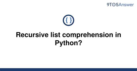 th?q=Recursive%20List%20Comprehension%20In%20Python%3F - Master Recursive List Comprehension in Python with Ease