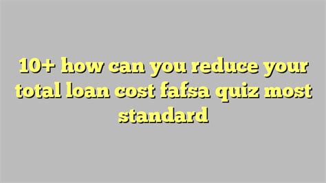 Reduce Loan Cost FAFSA Quizlet