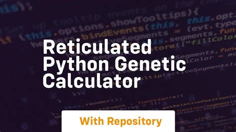 Unlock the Power of Genetics with Reticulated Python Genetic Calculator - Your Ultimate Tool for Breeding Success