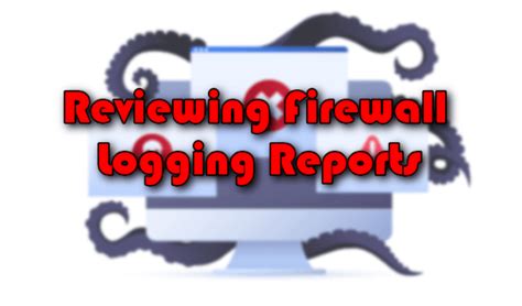 Reviewing Firewall Logging Reports