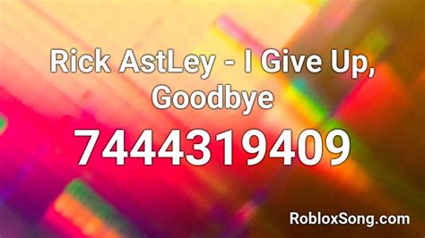 Rick AstLey - I Give Up, Goodbye Roblox ID - Roblox music codes