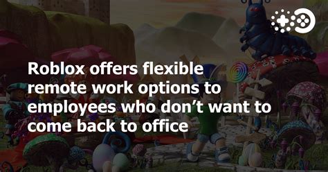Roblox offers flexible remote work options to employees who don\'t 