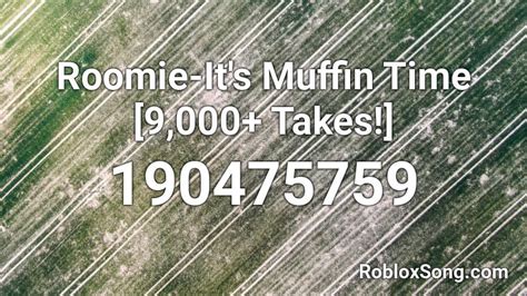 Roomie-It\'s Muffin Time [9,000+ Takes!] Roblox ID - Roblox music 