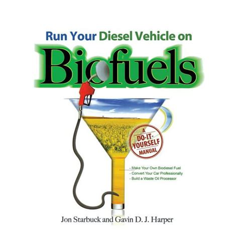 Run Your Diesel Vehicle On Biofuels: A Do-It-Yourself Manual Highlights
