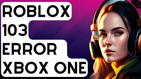 SOLVED: Roblox 103 Error On Xbox One | How To - YouTube
