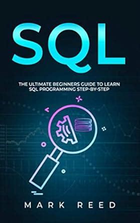 SQL: The Ultimate Beginner's Guide To Learn SQL Programming Step-by-Step (Computer Programming)