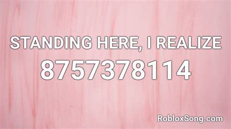 STANDING HERE, I REALIZE Roblox ID - Roblox music codes