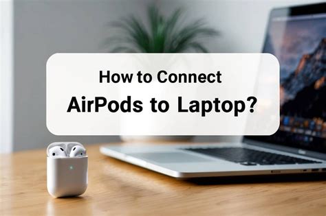 STEPS FOR HOW TO CONNECT AIRPODS TO A LAPTOP