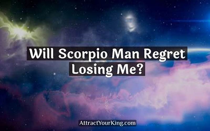 Will Scorpio Man Regret Losing Me?