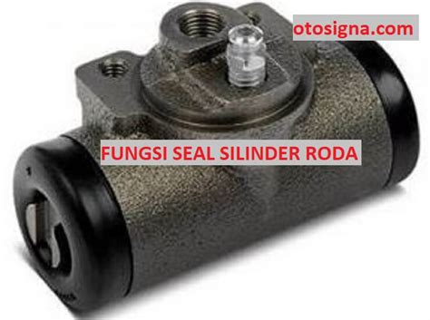 Seal Yang Terdapat Pada Silinder Roda Berfungsi Untuk