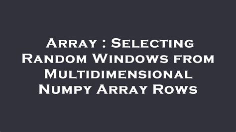 th?q=Selecting Random Windows From Multidimensional Numpy Array Rows - Random Windows from Multidimensional Numpy Array Rows: A Guide to Selection