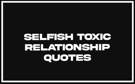 The Ugly Truth: Unveiling the 20 Most Eye-Opening Selfish Toxic Relationship Quotes