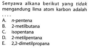 Senyawa Alkana Berikut yang Tidak Mengandung Lima Atom Karbon Adalah…