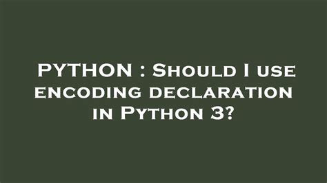 th?q=Should I Use Encoding Declaration In Python 3? - Python 3 Encoding: To Declare or Not to Declare?