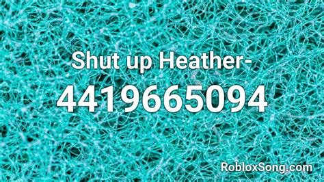Shut Up Heather. Roblox ID - Roblox music codes