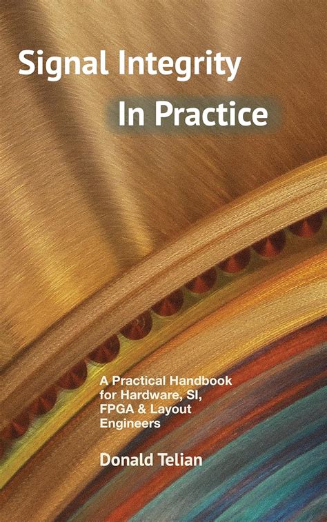 Signal Integrity In Practice: A Practical Handbook For Hardware SI FPGA & Layout Engineers