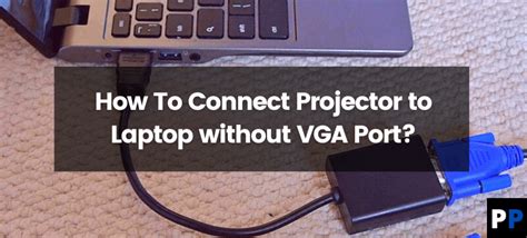 Simple Steps to Connect Projector to Laptop without VGA Port